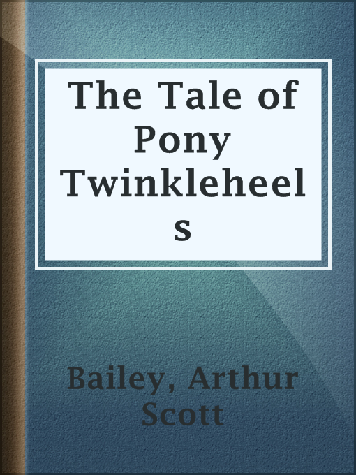 Title details for The Tale of Pony Twinkleheels by Arthur Scott Bailey - Available